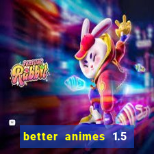 better animes 1.5 apk download